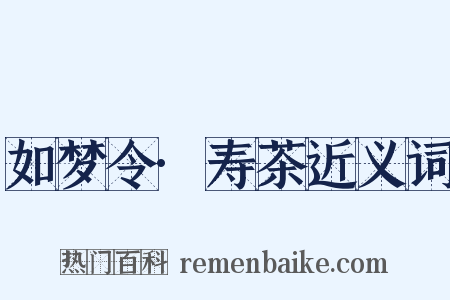 如梦令·寿茶近义词是什么意思的图片